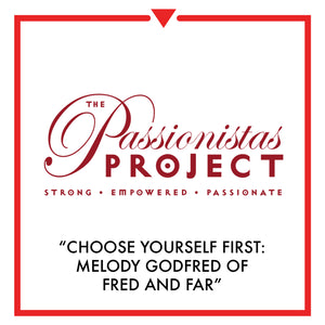 Article on The Passionistas Project: Choose Yourself First - Melody Godfred of Fred and Far