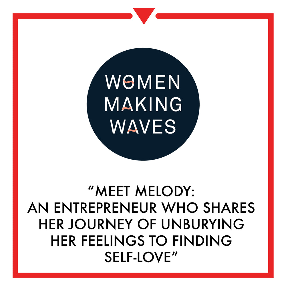 Women Making Waves - Meet Melody: An Entrepreneur Who Shares Her Journey of Unburying Her Feelings to Finding Self-Love