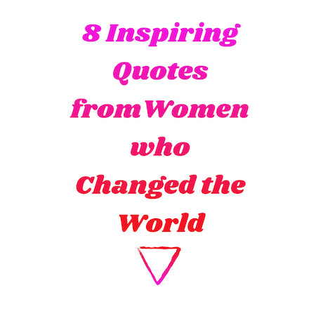 8 Inspiring Quotes From Women Who Changed The World