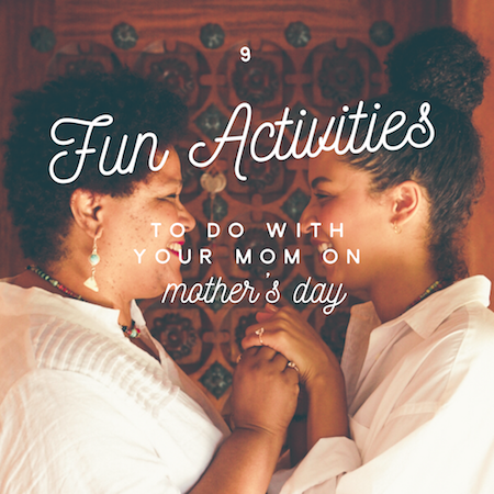 Article on 9 Activities to Give Your Mom the Best Mother's Day Ever