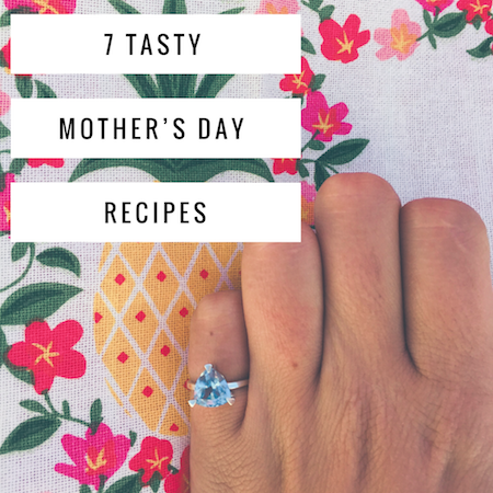 7 Tasty Recipes to Make Your Mom this Mother's Day