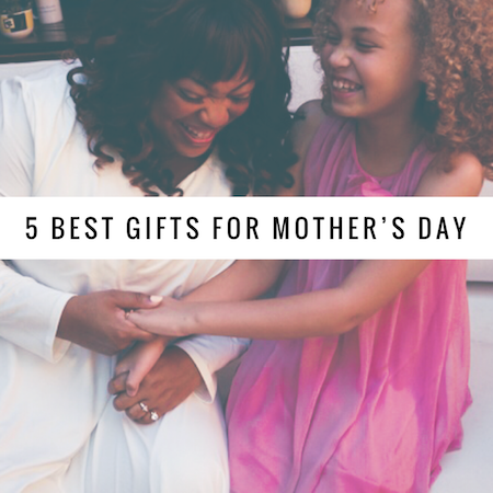 5 Best Gifts to Get Mom for Mother's Day