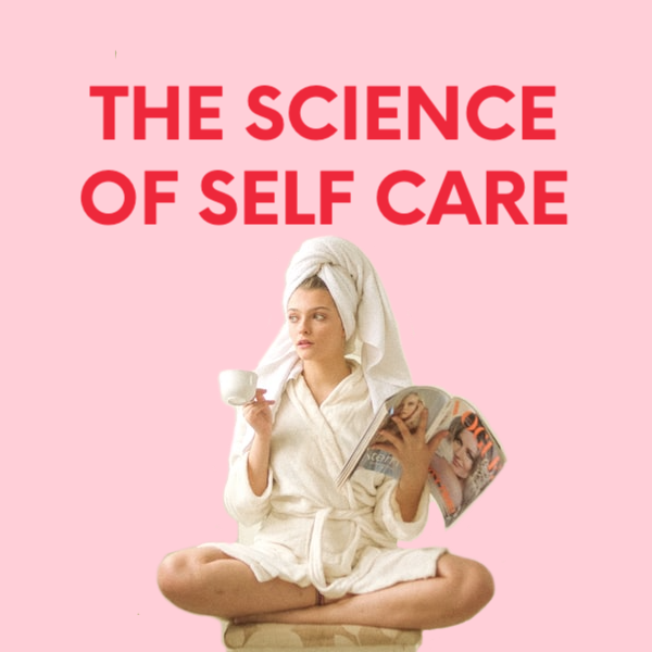 Self Care Isn't Selfish (And Here's the Scientific Proof)