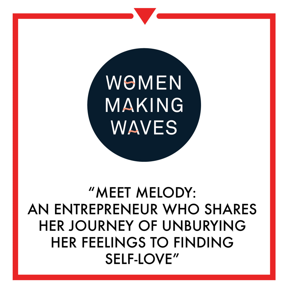 Women Making Waves - Meet Melody: An Entrepreneur Who Shares Her Journey of Unburying Her Feelings to Finding Self-Love